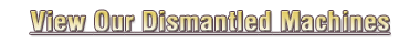 View Our Dismantled Machines